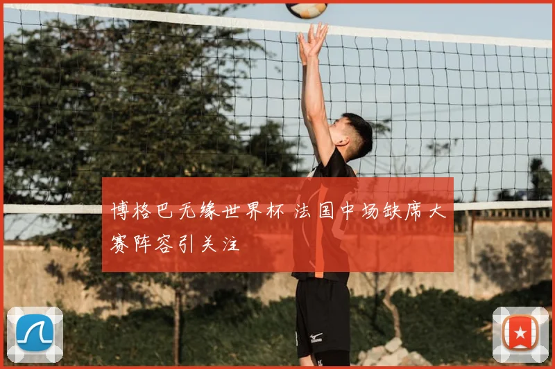 博格巴无缘世界杯 法国中场缺席大赛阵容引关注